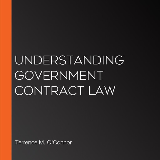 Understanding Government Contract Law, Terrence M. O'Connor