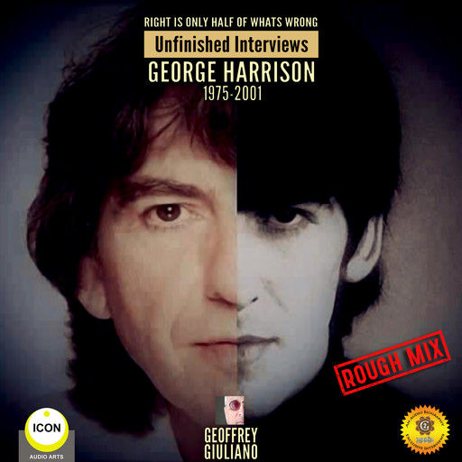 Right Is Only Half of What’s Wrong: Unfinished Interviews George Harrison 1975-2001, Geoffrey Giuliano