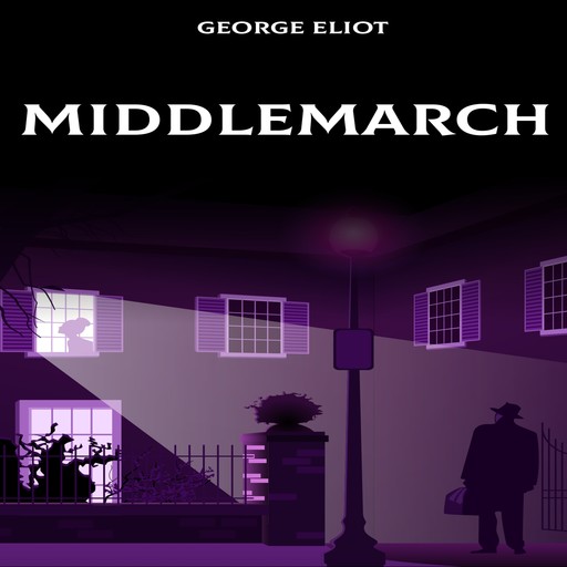 Middlemarch - A Study of Provincial Life (Unabridged), George Eliot