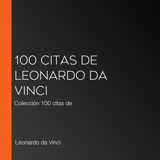 100 citas de Leonardo da Vinci, Leonardo da Vinci