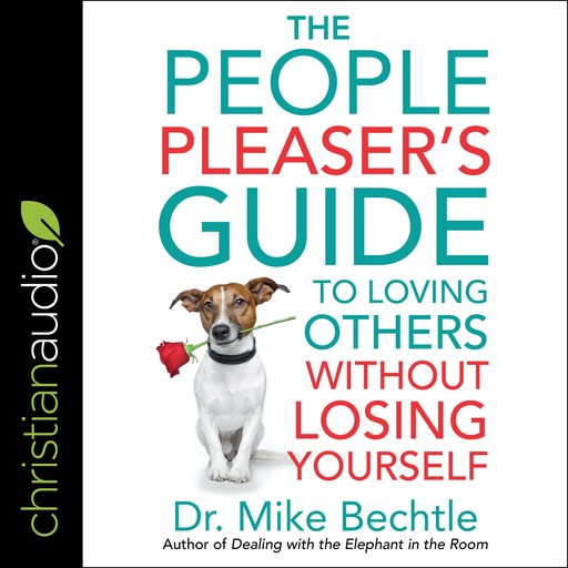 The People Pleaser's Guide to Loving Others Without Losing Yourself, Mike Bechtle