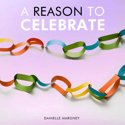 A Reason To Celebrate, Danielle Maroney