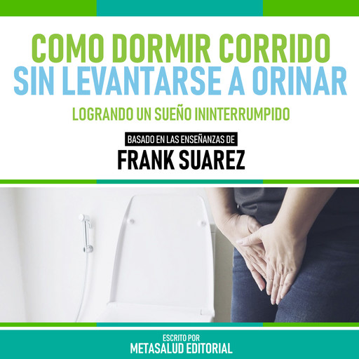 Como Dormir Corrido Sin Levantarse A Orinar - Basado En Las Enseñanzas De Frank Suarez, Metasalud Editorial