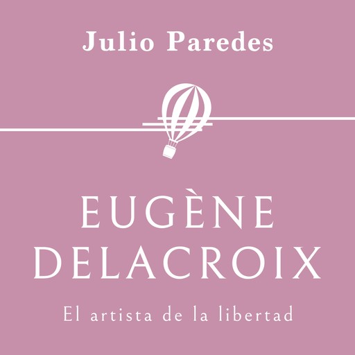 Eugène Delacroix. El artista de la libertad, Julio Paredes