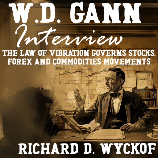 W.D. Gann Interview by Richard D. Wyckoff, W.D.Gann, Richard D. Wyckoff