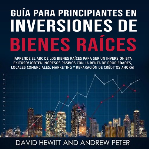 Guía para principiantes en Inversiones de Bienes Raíces., David Hewitt, Andrew Peter