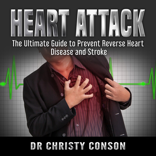 Heart Attack: The Ultimate Guide to Prevent Reverse Heart Disease and Stroke, Christy Conson