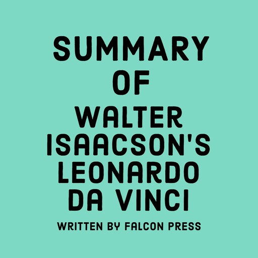 Summary of Walter Isaacson’s Leonardo da Vinci, Falcon Press