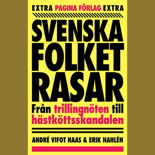 Svenska folket rasar : från trillingnöten till hästköttsskandalen, André Vifot Haas, Erik Nahlén
