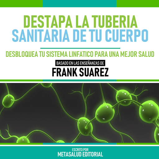 Destapa La Tuberia Sanitaria De Tu Cuerpo - Basado En Las Enseñanzas De Frank Suarez, Metasalud Editorial