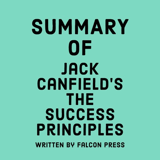 Summary of Jack Canfield’s The Success Principles, Falcon Press