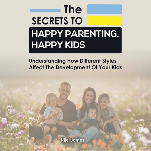 The Secrets to Happy Parenting, Happy Kids, Nijel James