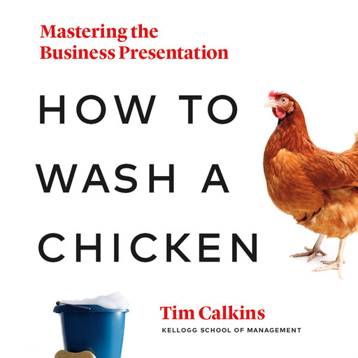 How to Wash a Chicken: Mastering the Business Presentation, Tim Calkins