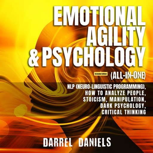Emotional Agility & Psychology (All-in-One) (Extended Edition), Darrel Daniels