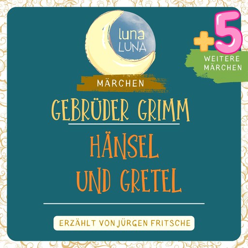 Gebrüder Grimm: Hänsel und Gretel plus fünf weitere Märchen, Gebrüder Grimm, Luna Luna