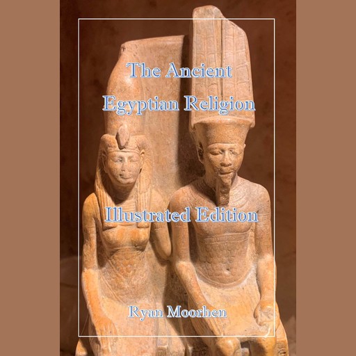 The Ancient Egyptian Religion, RYAN MOORHEN
