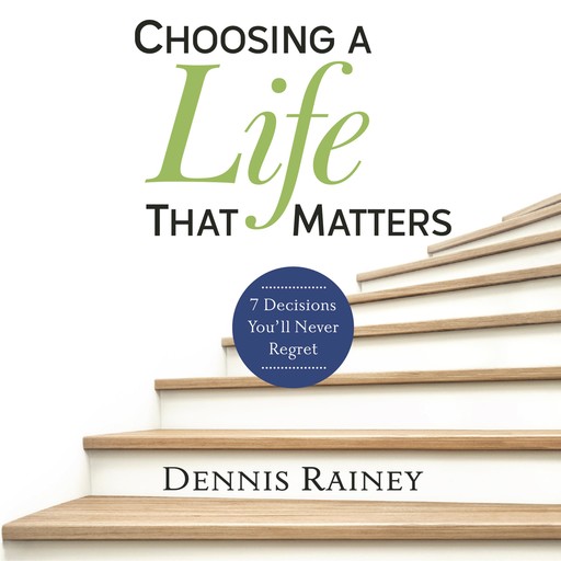 Choosing a Life That Matters, Dennis Rainey