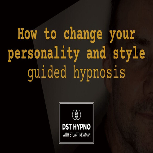 How to change your personality and style guided hypnosis - A guided meditation - DST Hypno with Stu Newman, Stuart Newman