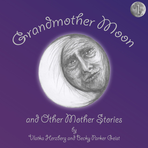 Grandmother Moon and Other Mother Stories: Book One, Becky Parker Geist, Vlatka Herzberg, Natasha Tasiyana Kolida