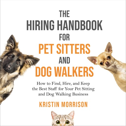 The Hiring Handbook for Pet Sitters and Dog Walkers, Kristin Morrison