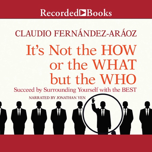It's Not the How or the What but the Who, Claudio Fernández-Aráoz