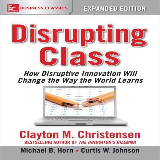 Disrupting Class, Expanded Edition, Clayton Christensen, Michael B. Horn, Curtis Johnson