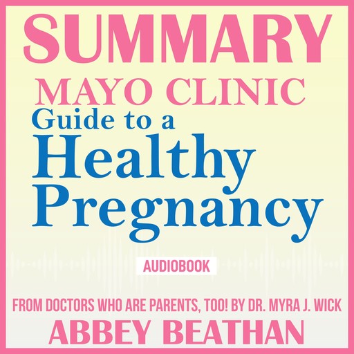 Summary of Mayo Clinic Guide to a Healthy Pregnancy: From Doctors Who Are Parents, Too!, Abbey Beathan