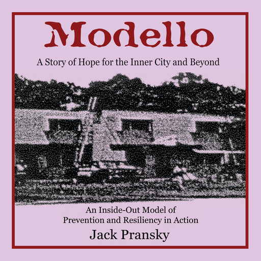 Modello: A Story of Hope for the Inner City and Beyond; An Inside-Out Model of Prevention and Resiliency in Action through Health Realization, Jack Pransky