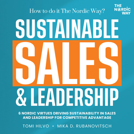 Sustainable Sales & Leadership: How to Do It The Nordic Way?, Tomi Hilvo, Mika D. Rubanovitsch
