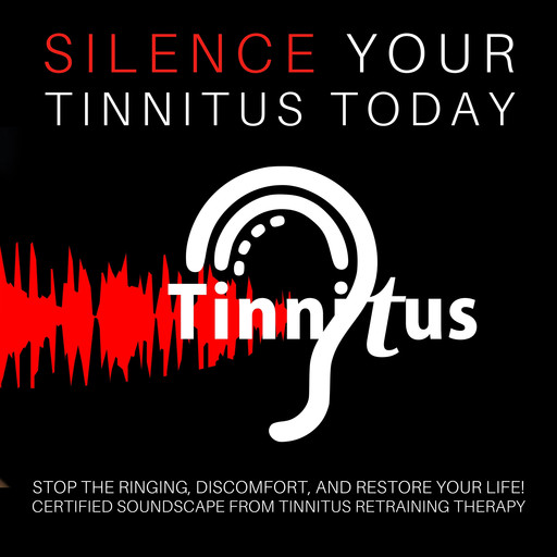 Silence Tinnitus Today: Stop the Ringing, Discomfort, and Restore Your Life, Tinnitus Retraining Centre