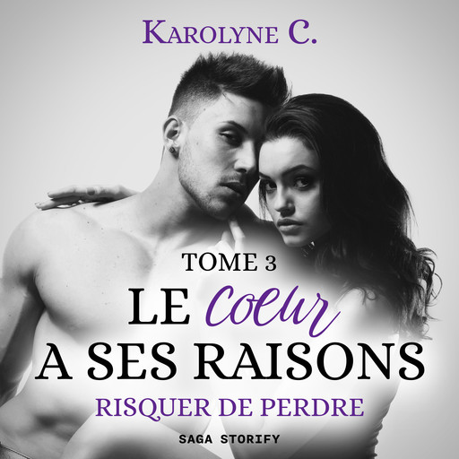 Le Coeur a ses raisons, Tome 3 : Risquer de perdre, Karolyne C.