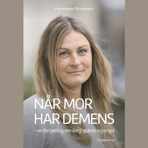 Når mor har demens: En fortælling om sorg, glæde og angst, Henriette Ghorbani