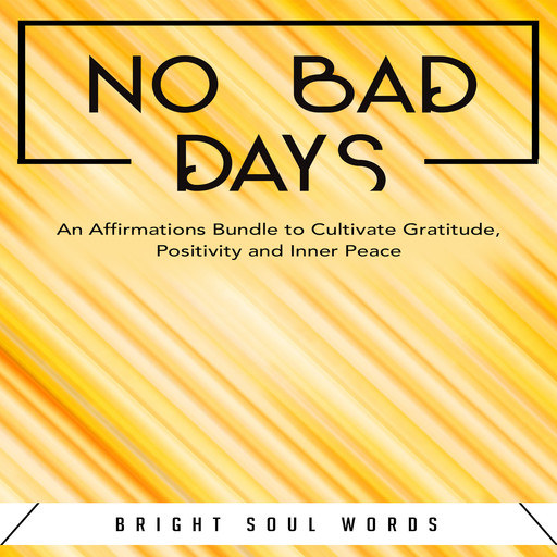 No Bad Days: An Affirmations Bundle to Cultivate Gratitude, Positivity and Inner Peace, Bright Soul Words