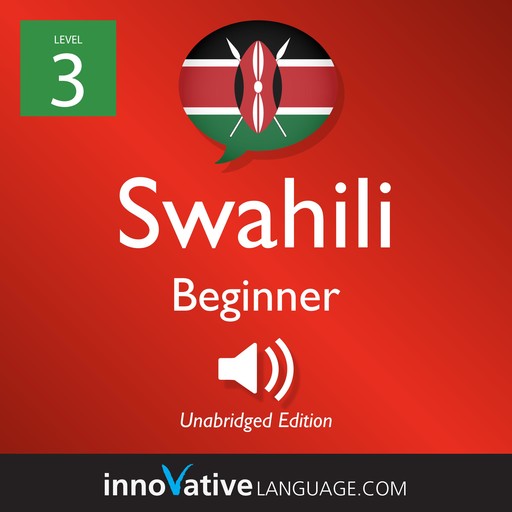 Learn Swahili - Level 3: Beginner Swahili, Volume 1, Innovative Language Learning