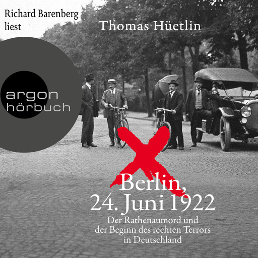 Berlin, 24. Juni 1922 - Der Rathenaumord und der Beginn des rechten Terrors in Deutschland (Ungekürzte Lesung), Thomas Hüetlin