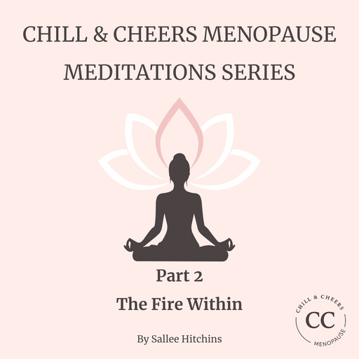 Chill & Cheers Menopause Meditations Series - Part 2 - The Fire Within, Sallee Hitchins