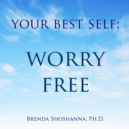 Your Best Self: Worry Free, Brenda Shoshanna