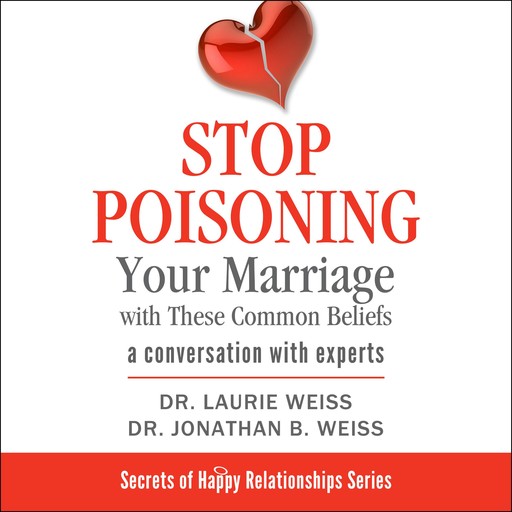 Stop Poisoning Your Marriage with These Common Beliefs, Laurie, Laurie Weiss, Jonathan B. Weiss