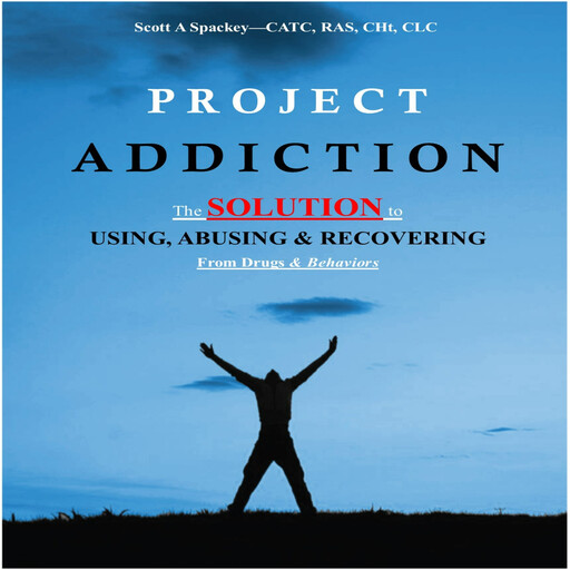 Project Addiction, Scott A Spackey-CATC, RAS, CCHt, ICLC
