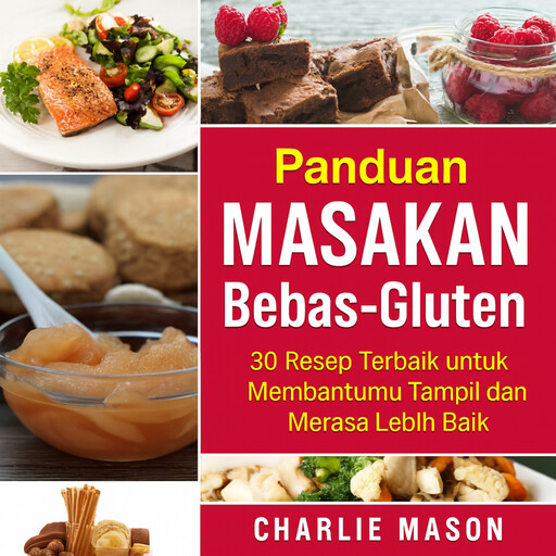 Buku Masak Bebas Gluten Lengkap: 30 Resep Bebas Gluten Terbaik untuk Membantu Anda Tampil dan Merasa Lebih Baik dari yang Anda Bayangkan, Charlie Mason