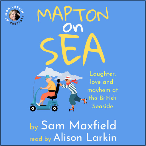 Mapton on Sea: Laughter, Love, and Mayhem at the British Seaside (Unabridged), Sam Maxfield