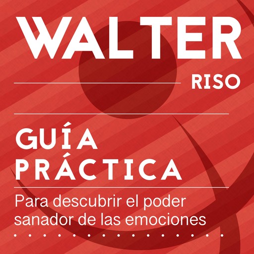 Guía práctica para descubrir el poder sanador de las emociones, Walter Riso