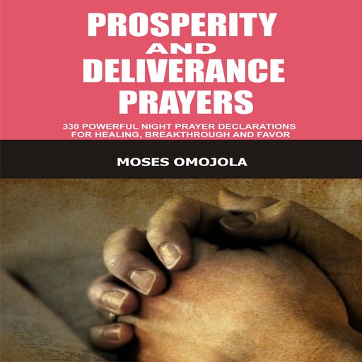 Prosperity And Deliverance Prayers: 330 Powerful Night Prayer Declarations For Healing, Breakthrough And Favor, Moses Omojola