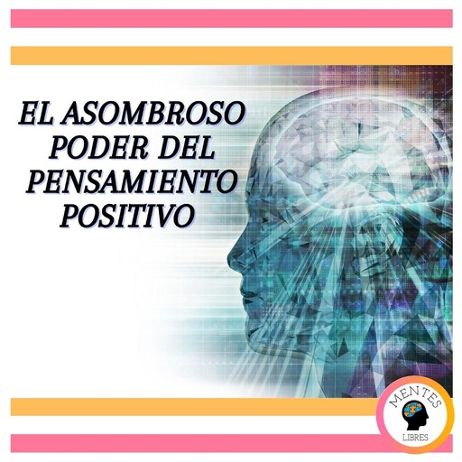 El Asombroso Poder del Pensamiento Positivo, MENTES LIBRES