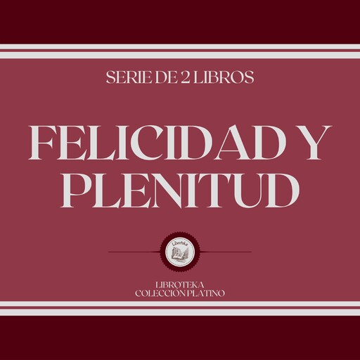 Felicidad y Plenitud (Serie de 2 Libros), LIBROTEKA