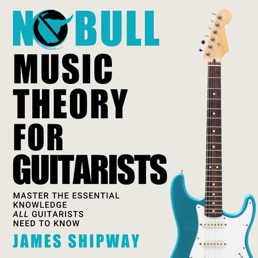 No Bull Music Theory for Guitarists, James Shipway