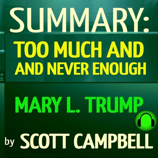 Summary: Too Much and Never Enough by Mary L. Trump, Scott, Scott Campbell
