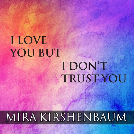 I Love You But I Don't Trust You, Mira Kirshenbaum