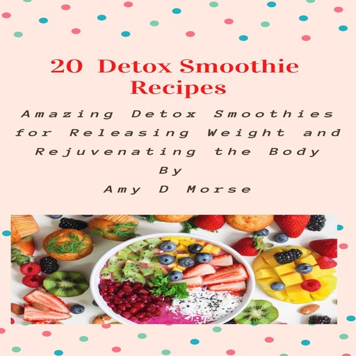 20 Detox Smoothie Recipes, Amy D Morse