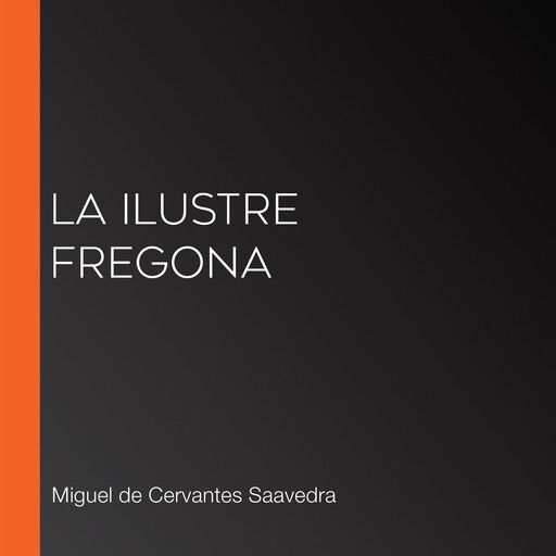 La ilustre fregona, Miguel de Cervantes Saavedra